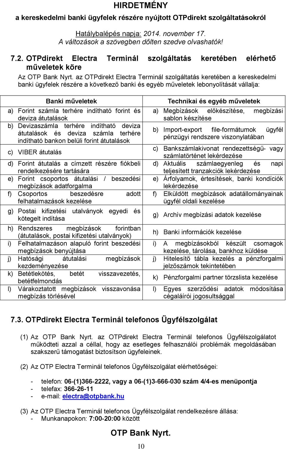 indítható bankon belüli forint átutalások c) VIBER átutalás d) Forint átutalás a címzett részére fiókbeli rendelkezésére tartására e) Forint csoportos átutalási / beszedési megbízások adatforgalma f)