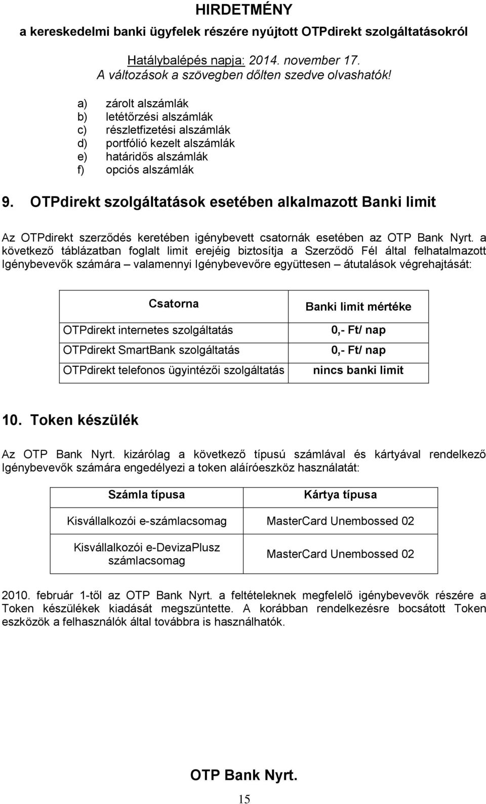 által felhatalmazott Igénybevevők számára valamennyi Igénybevevőre együttesen átutalások végrehajtását: Csatorna OTPdirekt internetes szolgáltatás OTPdirekt SmartBank szolgáltatás OTPdirekt telefonos