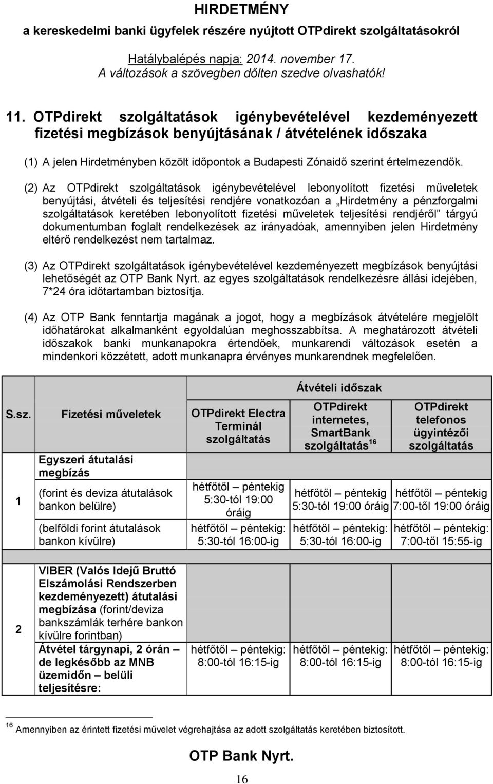 (2) Az OTPdirekt szolgáltatások igénybevételével lebonyolított fizetési műveletek benyújtási, átvételi és teljesítési rendjére vonatkozóan a Hirdetmény a pénzforgalmi szolgáltatások keretében