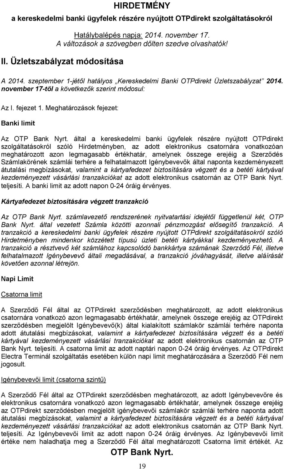 azon legmagasabb értékhatár, amelynek összege erejéig a Szerződés Számlakörének számlái terhére a felhatalmazott Igénybevevők által naponta kezdeményezett átutalási megbízásokat, valamint a