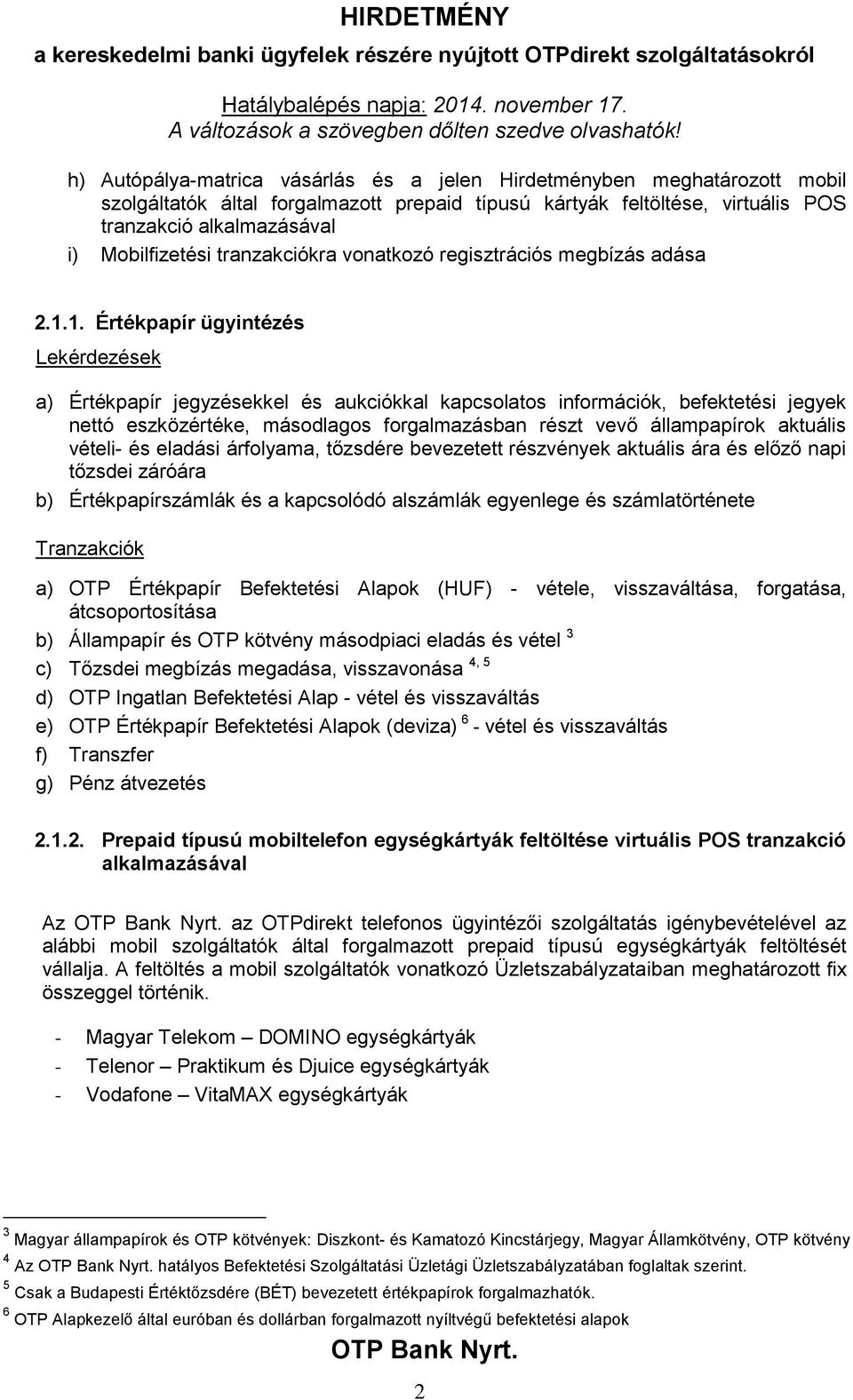 1. Értékpapír ügyintézés ek a) Értékpapír jegyzésekkel és aukciókkal kapcsolatos információk, befektetési jegyek nettó eszközértéke, másodlagos forgalmazásban részt vevő állampapírok aktuális vételi-