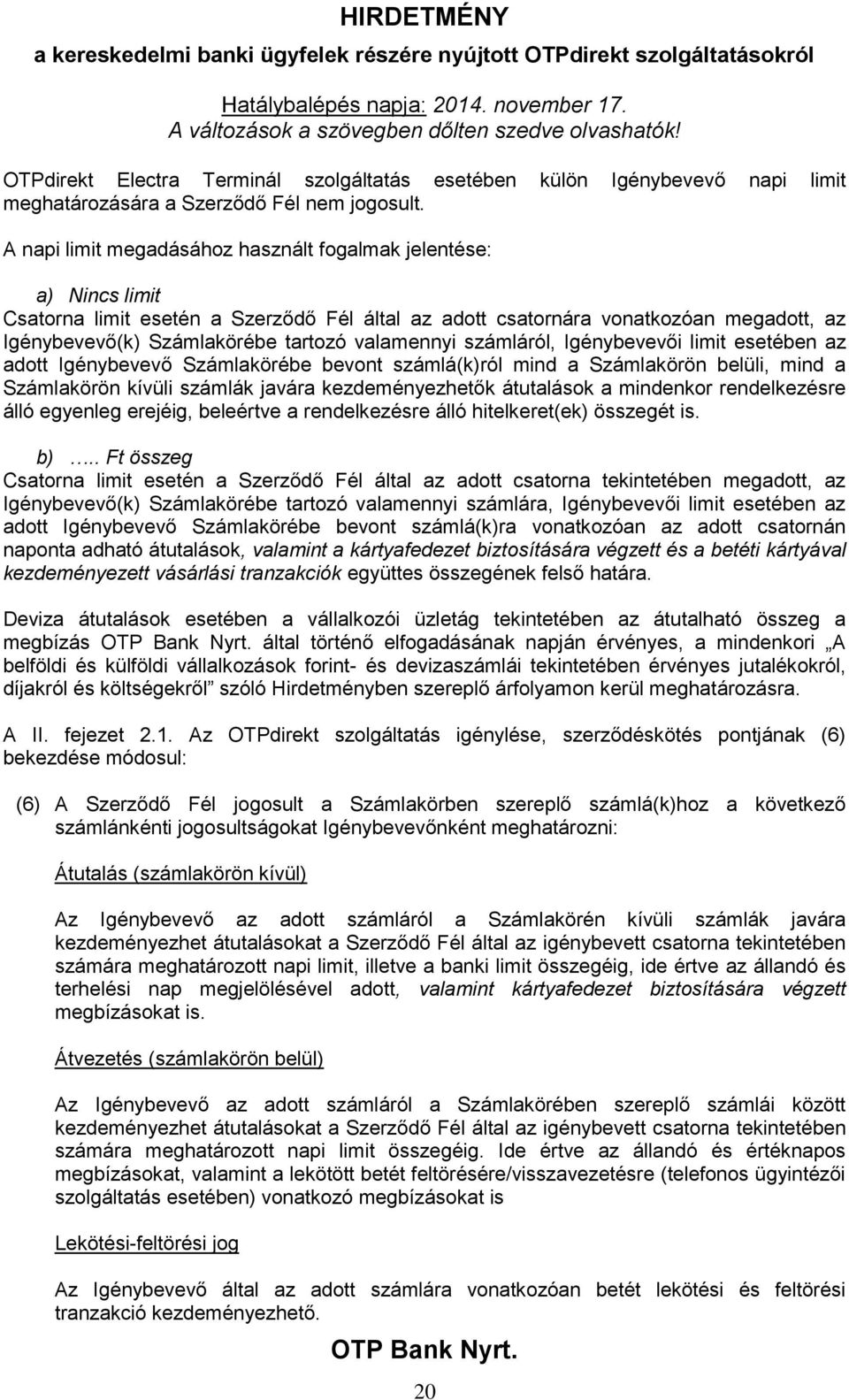 valamennyi számláról, Igénybevevői limit esetében az adott Igénybevevő Számlakörébe bevont számlá(k)ról mind a Számlakörön belüli, mind a Számlakörön kívüli számlák javára kezdeményezhetők átutalások