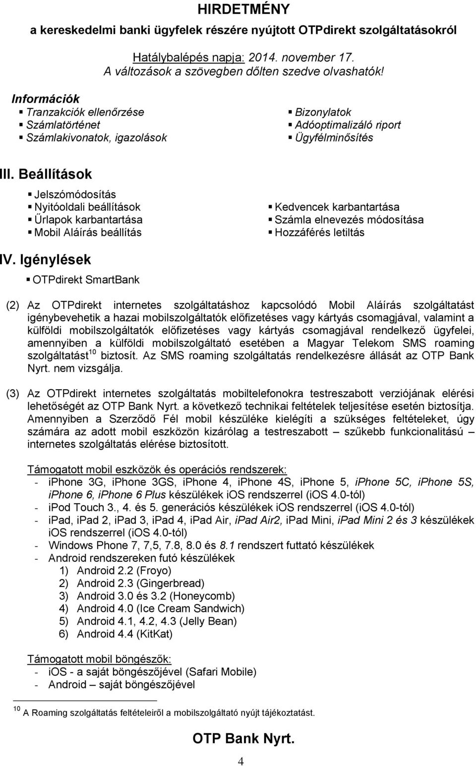 Igénylések OTPdirekt SmartBank (2) Az OTPdirekt internetes szolgáltatáshoz kapcsolódó Mobil Aláírás szolgáltatást igénybevehetik a hazai mobilszolgáltatók előfizetéses vagy kártyás csomagjával,