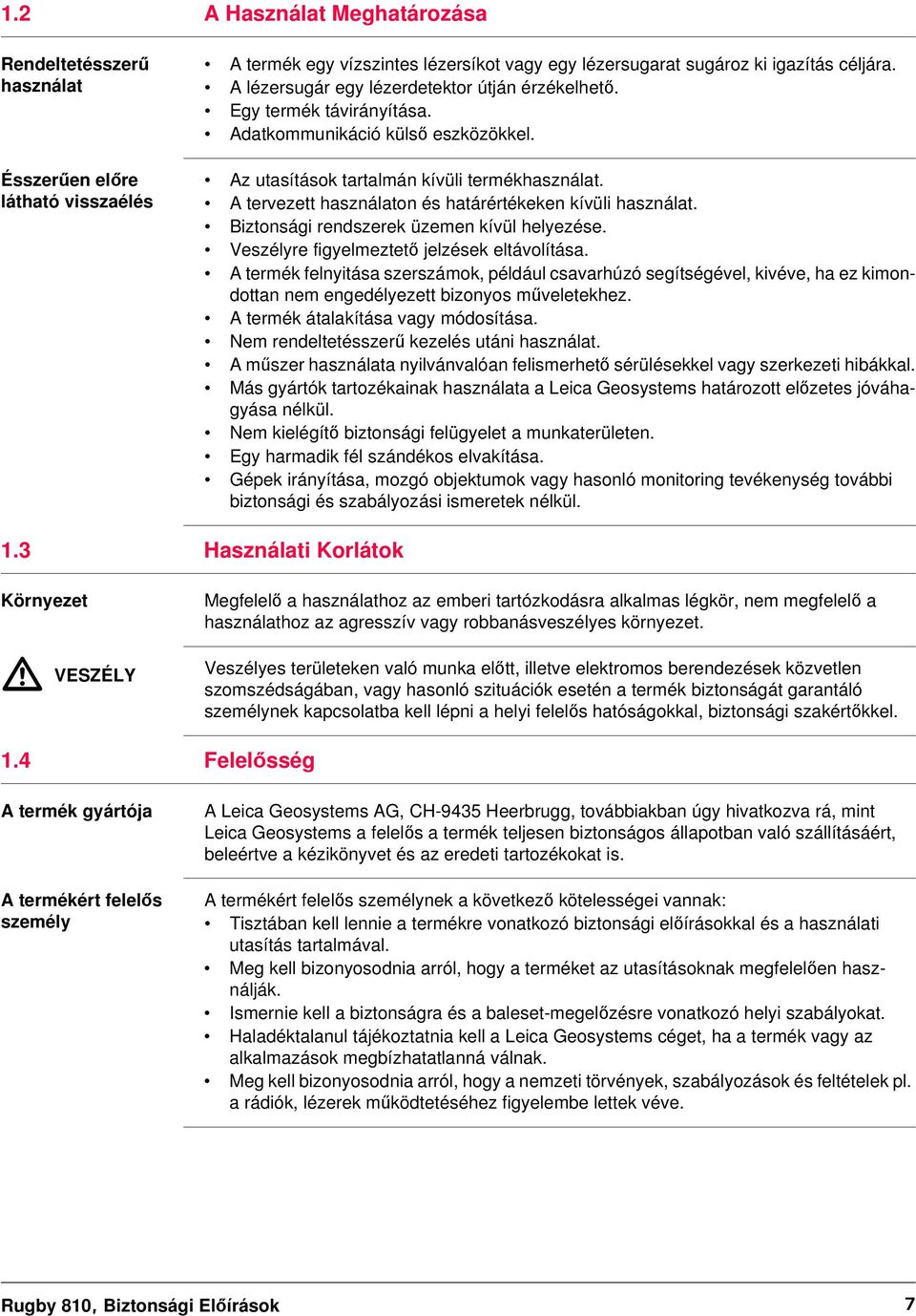 A tervezett használaton és határértékeken kívüli használat. Biztonsági rendszerek üzemen kívül helyezése. Veszélyre figyelmeztető jelzések eltávolítása.