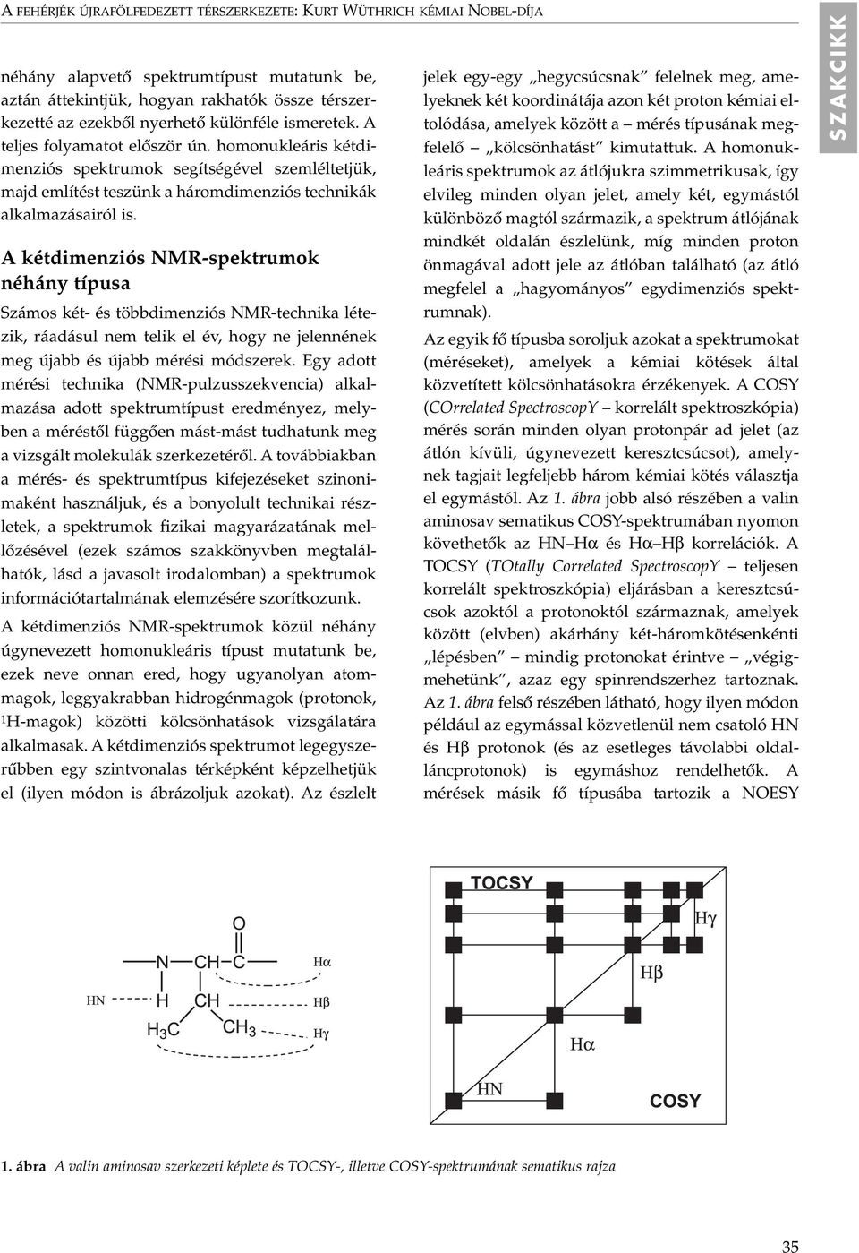A kétdimenziós NMR-spektrumok néhány típusa Számos két- és többdimenziós NMR-technika létezik, ráadásul nem telik el év, hogy ne jelennének meg újabb és újabb mérési módszerek.