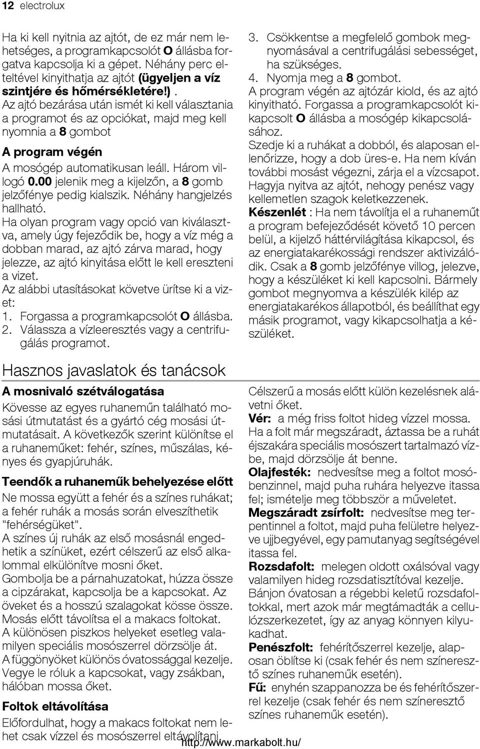 Az ajtó bezárása után ismét ki kell választania a programot és az opciókat, majd meg kell nyomnia a 8 gombot A program végén A mosógép automatikusan leáll. Három villogó 0.
