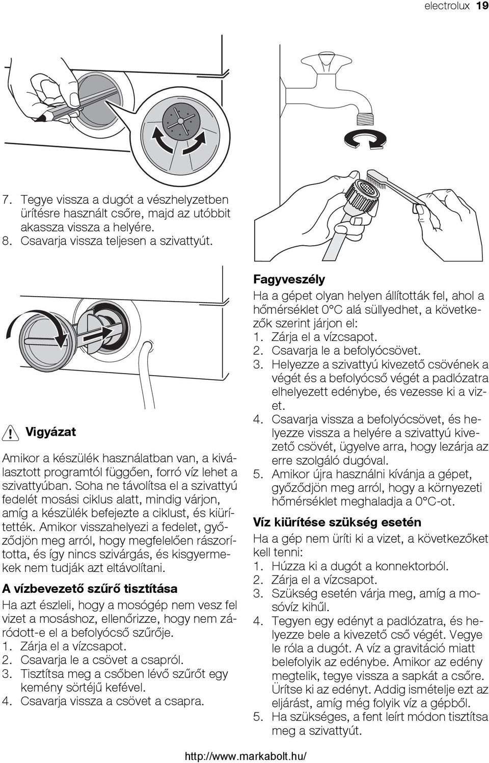 Soha ne távolítsa el a szivattyú fedelét mosási ciklus alatt, mindig várjon, amíg a készülék befejezte a ciklust, és kiürítették.