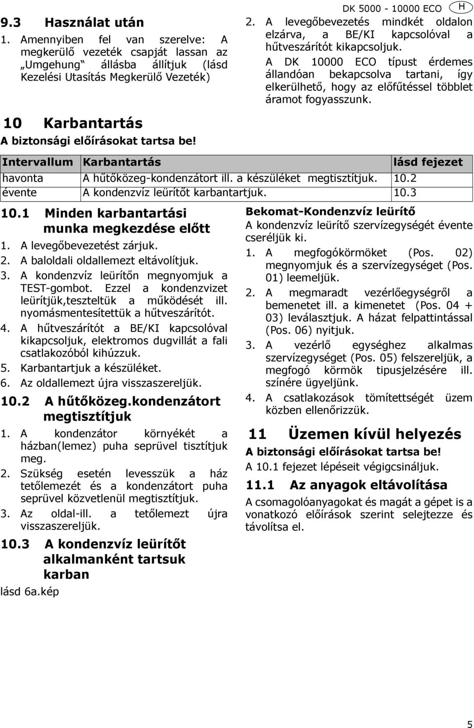 DK 5000-10000 ECO 2. A levegőbevezetés mindkét oldalon elzárva, a BE/KI kapcsolóval a hűtveszárítót kikapcsoljuk.