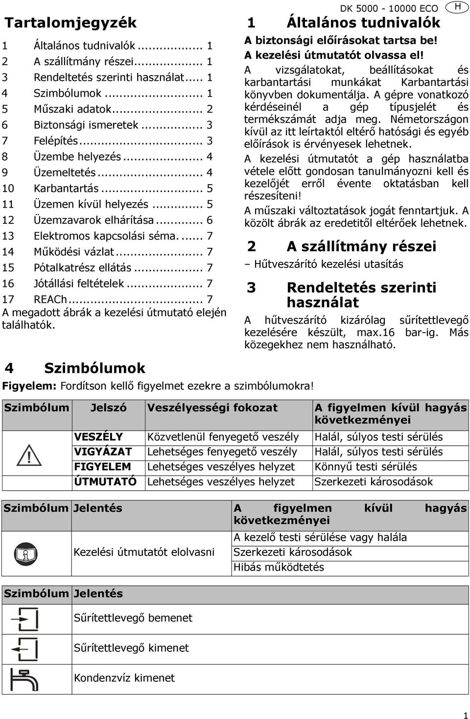 .. 7 15 Pótalkatrész ellátás... 7 16 Jótállási feltételek... 7 17 REACh... 7 A megadott ábrák a kezelési útmutató elején találhatók.