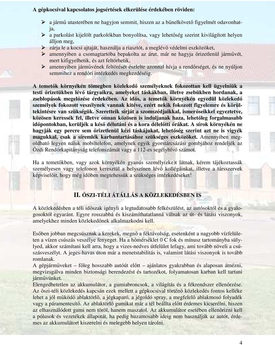őrizetlenül járművét, mert kifigyelhetik, és azt feltörhetik, amennyiben járművének feltörését észlelte azonnal hívja a rendőrséget, és ne nyúljon semmihez a rendőri intézkedés megkezdéséig.