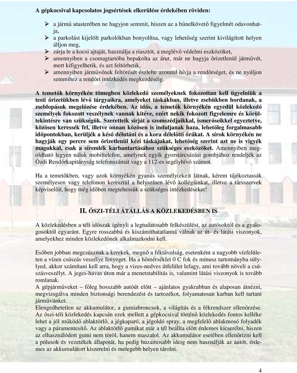 őrizetlenül járművét, mert kifigyelhetik, és azt feltörhetik, amennyiben járművének feltörését észlelte azonnal hívja a rendőrséget, és ne nyúljon semmihez a rendőri intézkedés megkezdéséig.