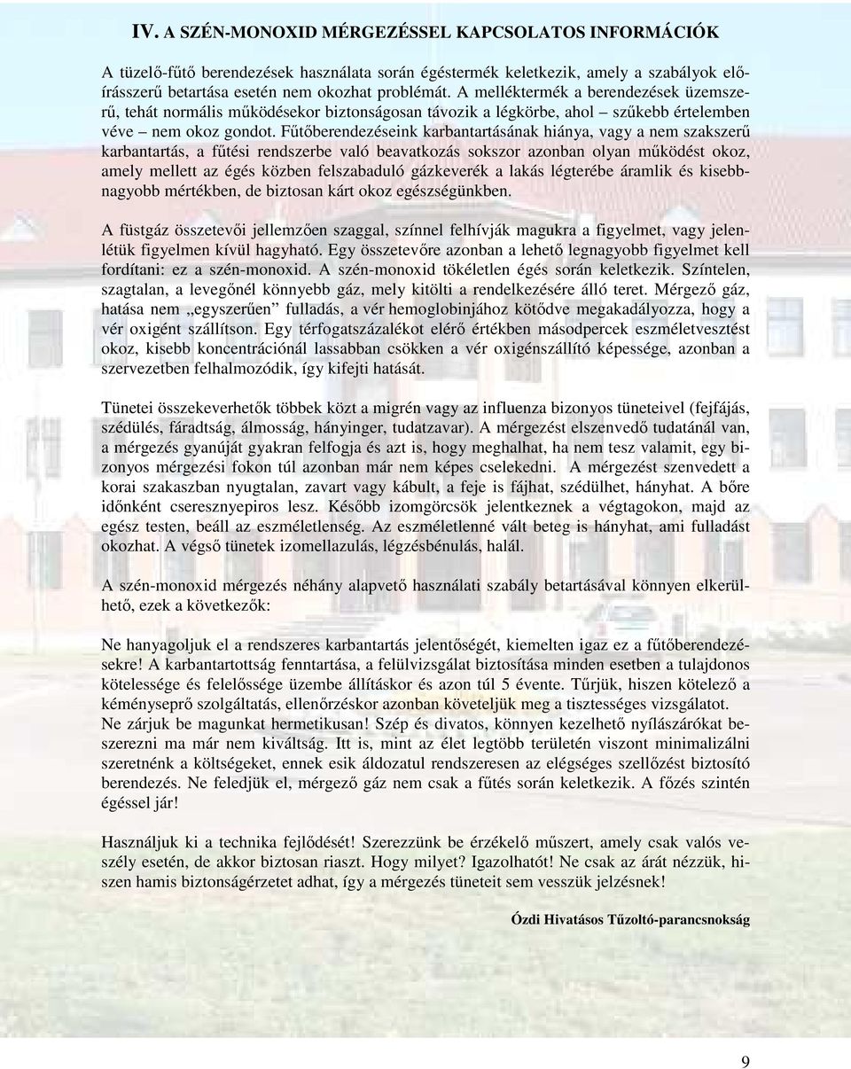 Fűtőberendezéseink karbantartásának hiánya, vagy a nem szakszerű karbantartás, a fűtési rendszerbe való beavatkozás sokszor azonban olyan működést okoz, amely mellett az égés közben felszabaduló