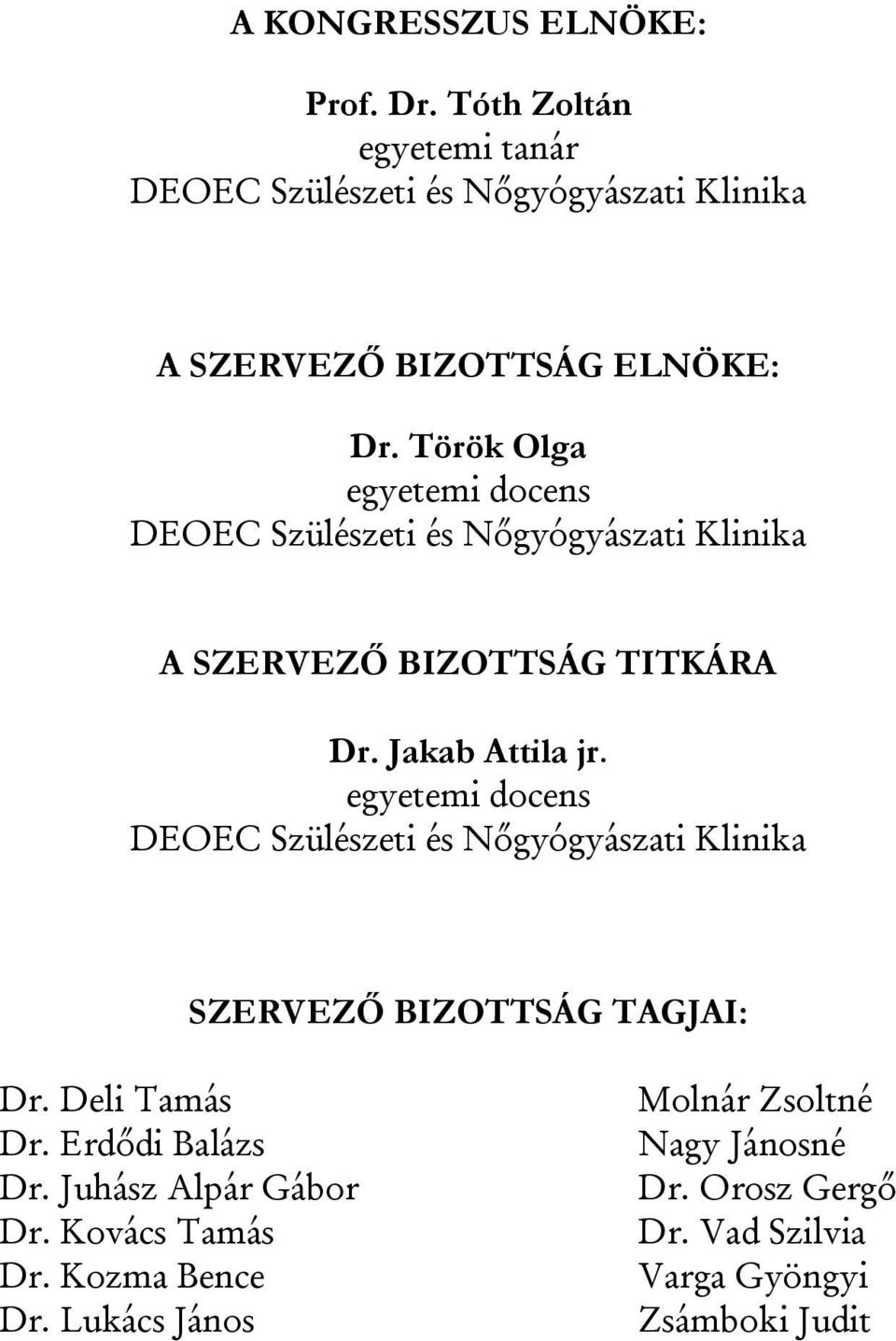 egyetemi docens DEOEC Szülészeti és Nőgyógyászati Klinika SZERVEZŐ BIZOTTSÁG TAGJAI: Dr. Deli Tamás Dr. Erdődi Balázs Dr.