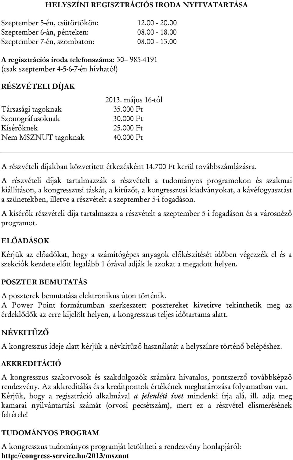 000 Ft 30.000 Ft 25.000 Ft 40.000 Ft A részvételi díjakban közvetített étkezésként 14.700 Ft kerül továbbszámlázásra.