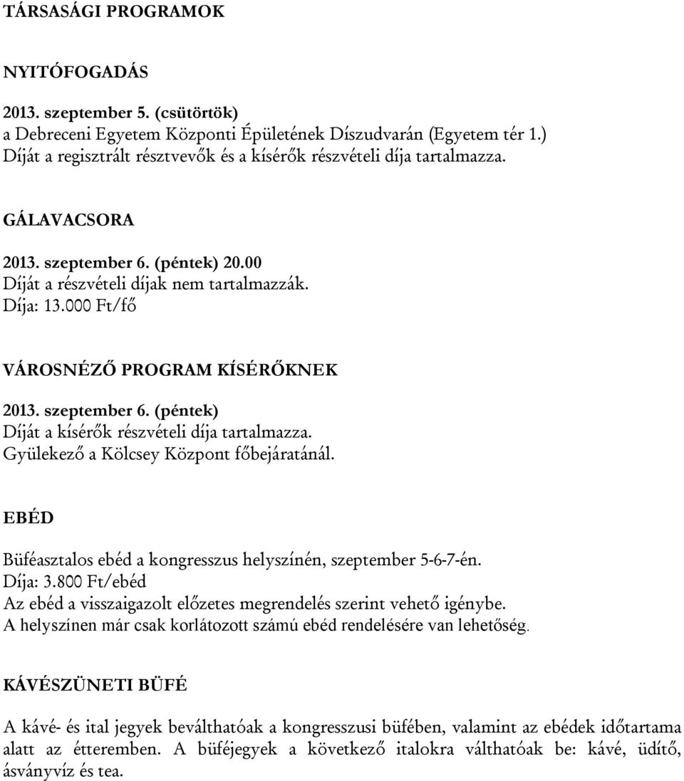 000 Ft/fő VÁROSNÉZŐ PROGRAM KÍSÉRŐKNEK 2013. szeptember 6. (péntek) Díját a kísérők részvételi díja tartalmazza. Gyülekező a Kölcsey Központ főbejáratánál.