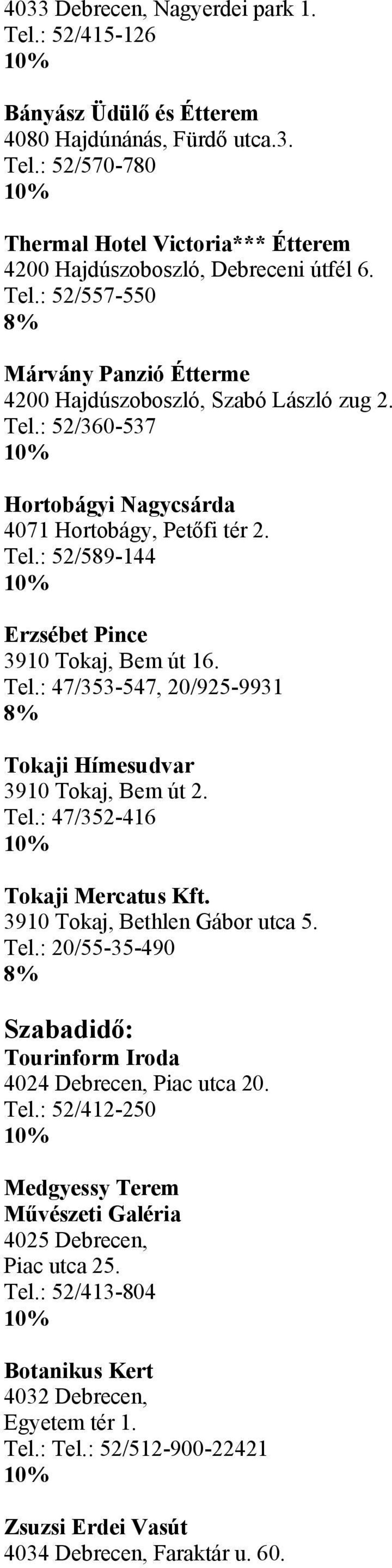 Tel.: 47/353-547, 20/925-9931 Tokaji Hímesudvar 3910 Tokaj, Bem út 2. Tel.: 47/352-416 Tokaji Mercatus Kft. 3910 Tokaj, Bethlen Gábor utca 5. Tel.: 20/55-35-490 Szabadidő: Tourinform Iroda 4024 Debrecen, Piac utca 20.