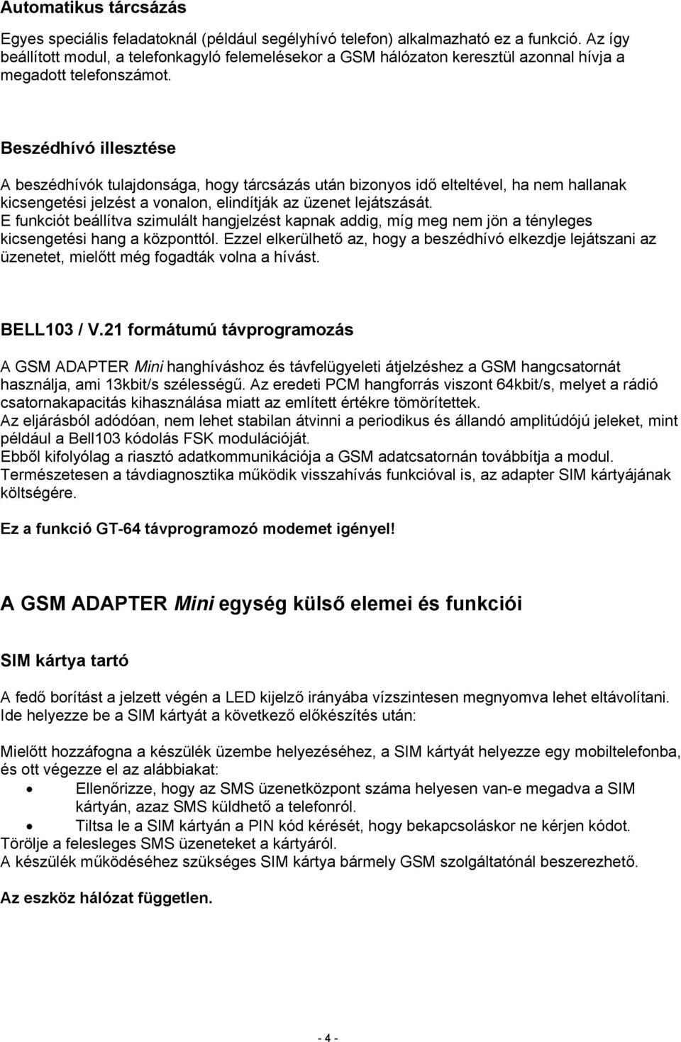 Beszédhívó illesztése A beszédhívók tulajdonsága, hogy tárcsázás után bizonyos idő elteltével, ha nem hallanak kicsengetési jelzést a vonalon, elindítják az üzenet lejátszását.