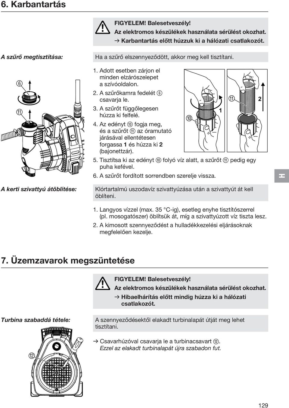 A szűrőkamra fedelét 6 csavarja le. A 3. A szűrőt függőlegesen 1 húzza ki felfelé. 0 4. Az edényt 0 fogja meg, és a szűrőt q az óramutató járásával ellentétesen forgassa 1 és húzza ki 2 (bajonettzár).