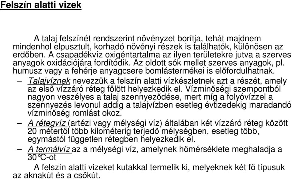 humusz vagy a fehérje anyagcsere bomlástermékei is elıfordulhatnak. Talajvíznek nevezzük a felszín alatti vízkészletnek azt a részét, amely az elsı vízzáró réteg fölött helyezkedik el.