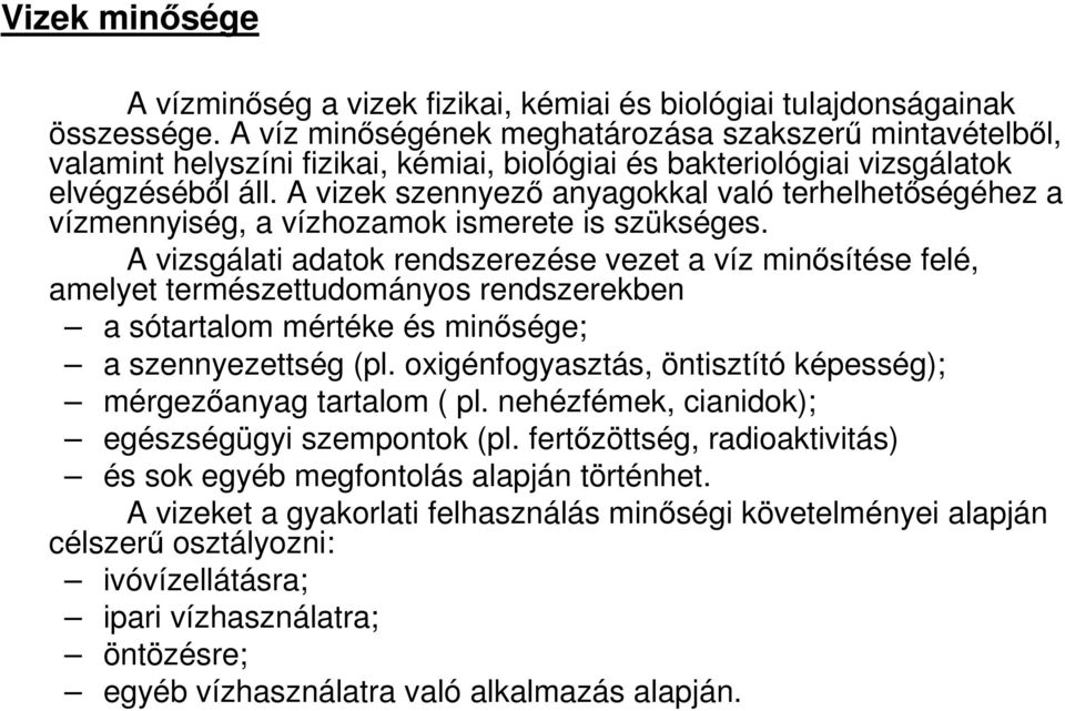 A vizek szennyezı anyagokkal való terhelhetıségéhez a vízmennyiség, a vízhozamok ismerete is szükséges.