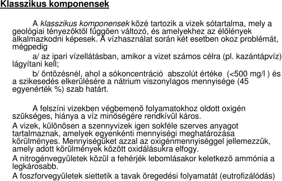 kazántápvíz) lágyítani kell; b/ öntözésnél, ahol a sókoncentráció abszolút értéke (<500 mg/l ) és a szikesedés elkerülésére a nátrium viszonylagos mennyisége (45 egyenérték %) szab határt.