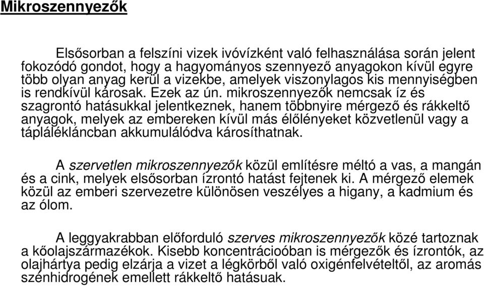 mikroszennyezık nemcsak íz és szagrontó hatásukkal jelentkeznek, hanem többnyire mérgezı és rákkeltı anyagok, melyek az embereken kívül más élılényeket közvetlenül vagy a táplálékláncban