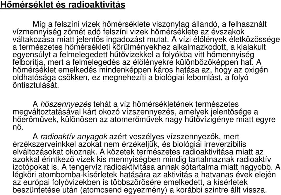 A vízi élılények életközössége a természetes hımérsékleti körülményekhez alkalmazkodott, a kialakult egyensúlyt a felmelegedett hőtıvizekkel a folyókba vitt hımennyiség felborítja, mert a