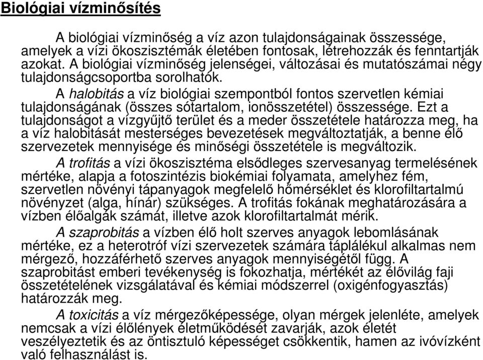 A halobitás a víz biológiai szempontból fontos szervetlen kémiai tulajdonságának (összes sótartalom, ionösszetétel) összessége.