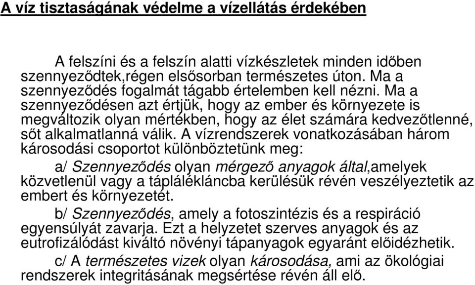 Ma a szennyezıdésen azt értjük, hogy az ember és környezete is megváltozik olyan mértékben, hogy az élet számára kedvezıtlenné, sıt alkalmatlanná válik.