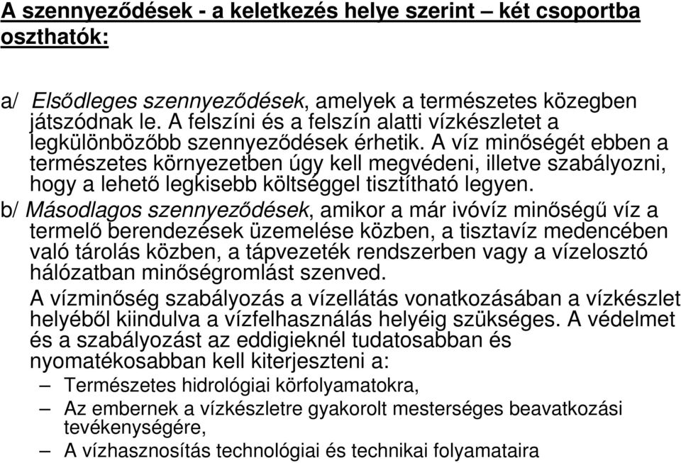 A víz minıségét ebben a természetes környezetben úgy kell megvédeni, illetve szabályozni, hogy a lehetı legkisebb költséggel tisztítható legyen.