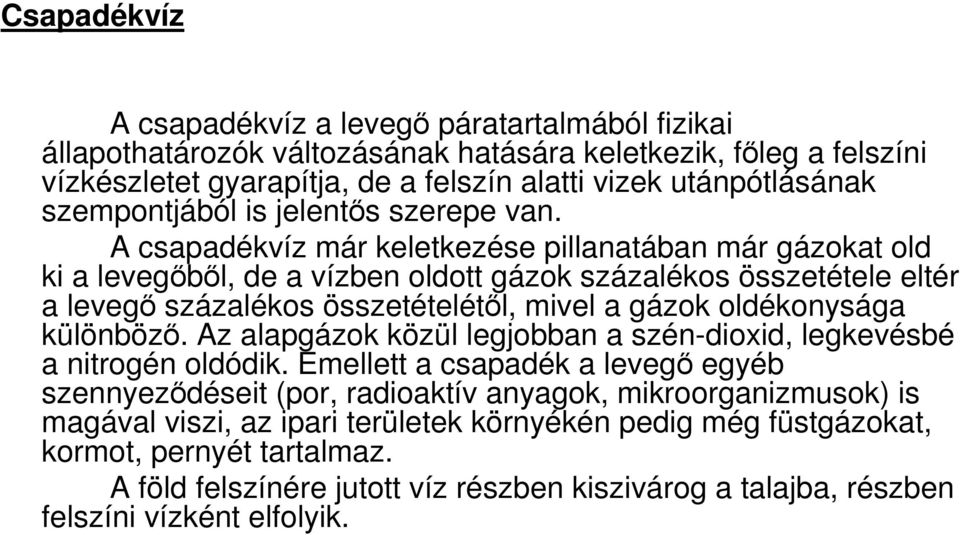 A csapadékvíz már keletkezése pillanatában már gázokat old ki a levegıbıl, de a vízben oldott gázok százalékos összetétele eltér a levegı százalékos összetételétıl, mivel a gázok oldékonysága