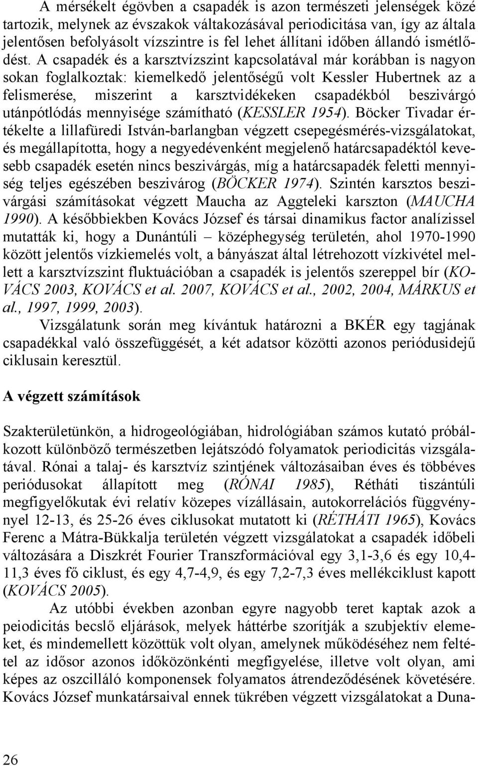 A csapadék és a karsztvízszint kapcsolatával már korábban is nagyon sokan foglalkoztak: kiemelkedő jelentőségű volt Kessler Hubertnek az a felismerése, miszerint a karsztvidékeken csapadékból