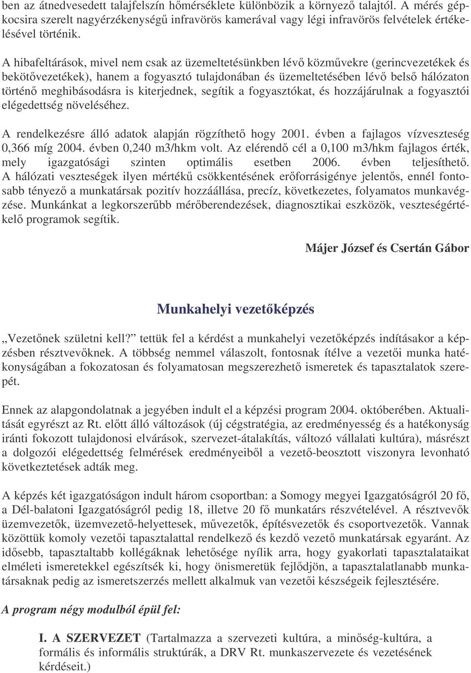 kiterjednek, segítik a fogyasztókat, és hozzájárulnak a fogyasztói elégedettség növeléséhez. A rendelkezésre álló adatok alapján rögzíthet hogy 2001. évben a fajlagos vízveszteség 0,366 míg 2004.