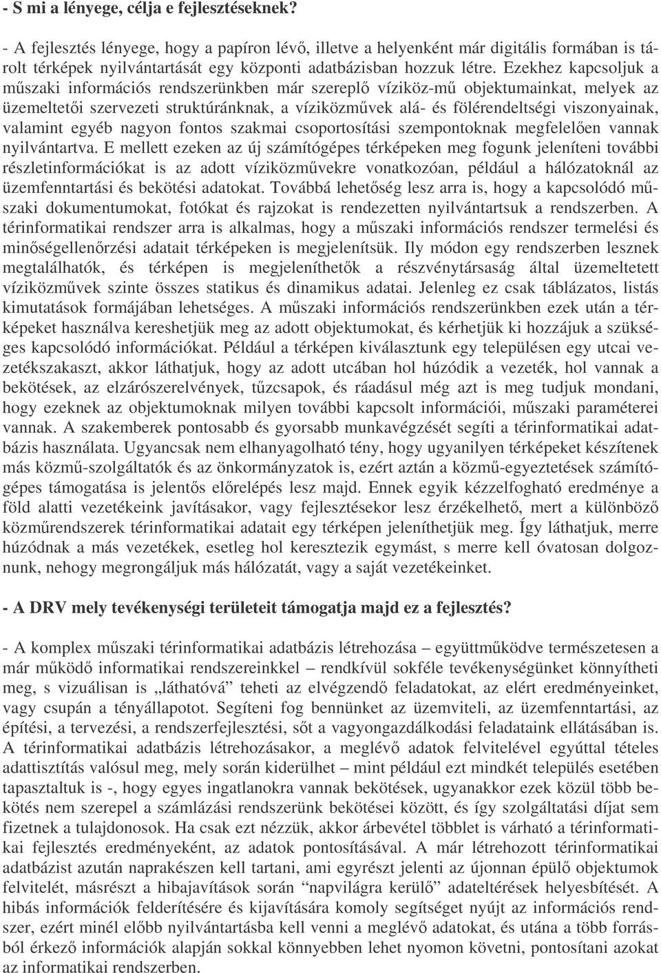 Ezekhez kapcsoljuk a mszaki információs rendszerünkben már szerepl víziköz-m objektumainkat, melyek az üzemelteti szervezeti struktúránknak, a víziközmvek alá- és fölérendeltségi viszonyainak,