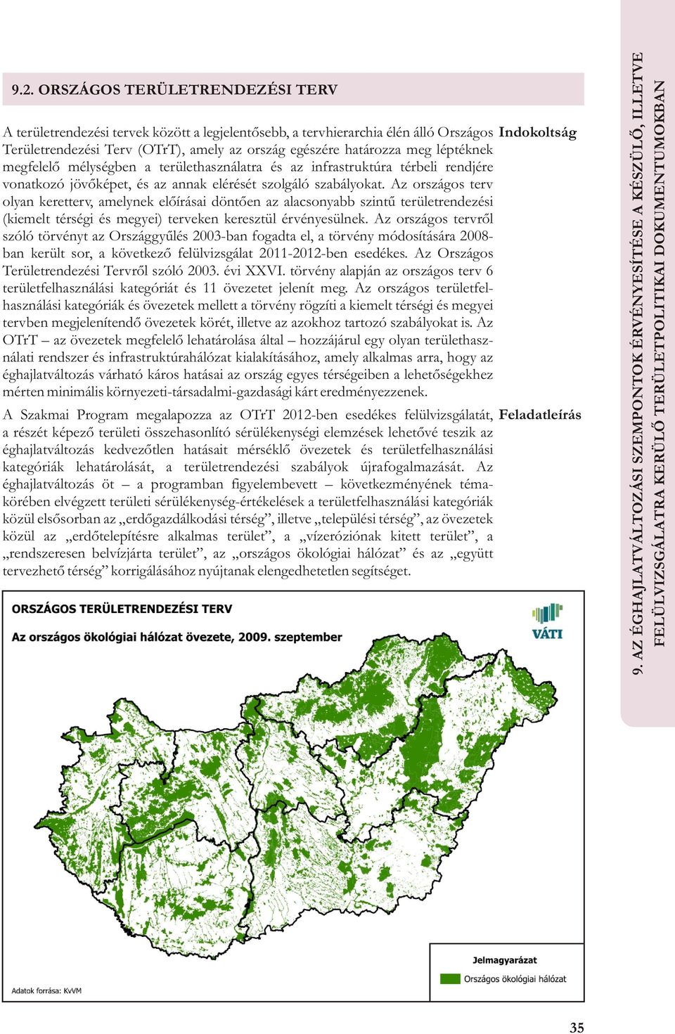 Az országos terv olyan keretterv, amelynek elõírásai döntõen az alacsonyabb szintû területrendezési (kiemelt térségi és megyei) terveken keresztül érvényesülnek.