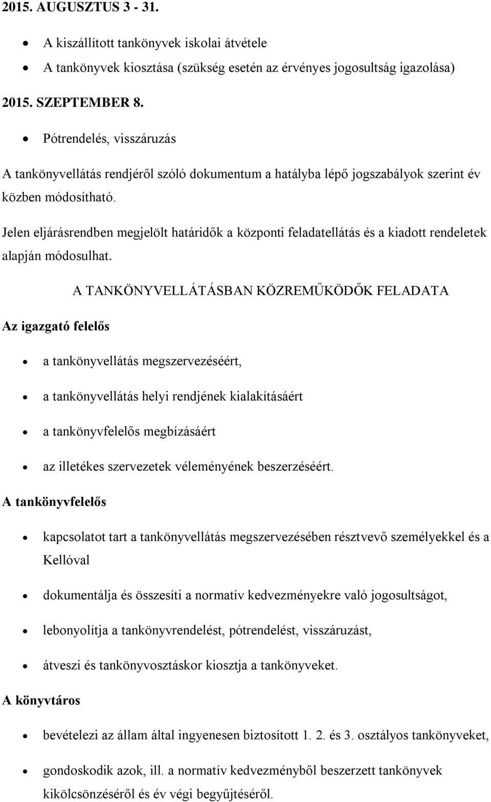 Jelen eljárásrendben megjelölt határidők a központi feladatellátás és a kiadott rendeletek alapján módosulhat.