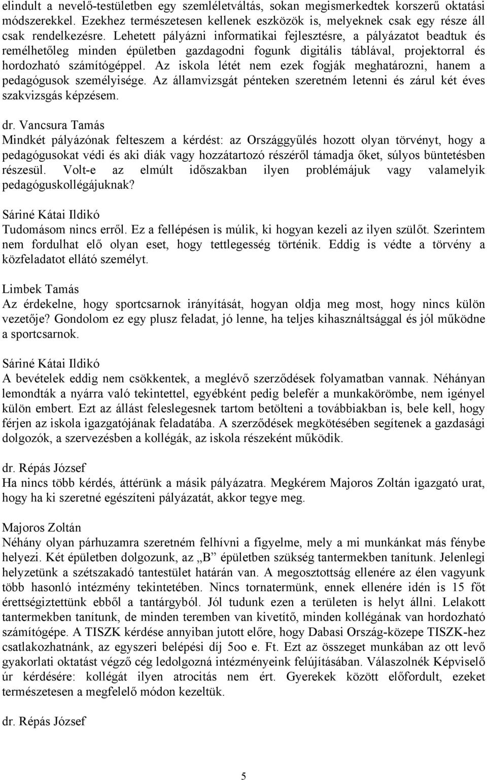 Az iskola létét nem ezek fogják meghatározni, hanem a pedagógusok személyisége. Az államvizsgát pénteken szeretném letenni és zárul két éves szakvizsgás képzésem. dr.