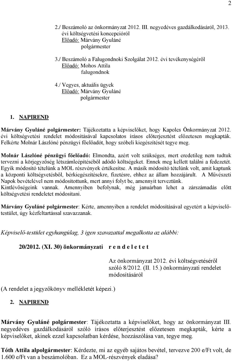 évi költségvetési rendelet módosításával kapcsolatos írásos előterjesztést előzetesen megkapták. Felkérte Molnár Lászlóné pénzügyi főelőadót, hogy szóbeli kiegészítését tegye meg.