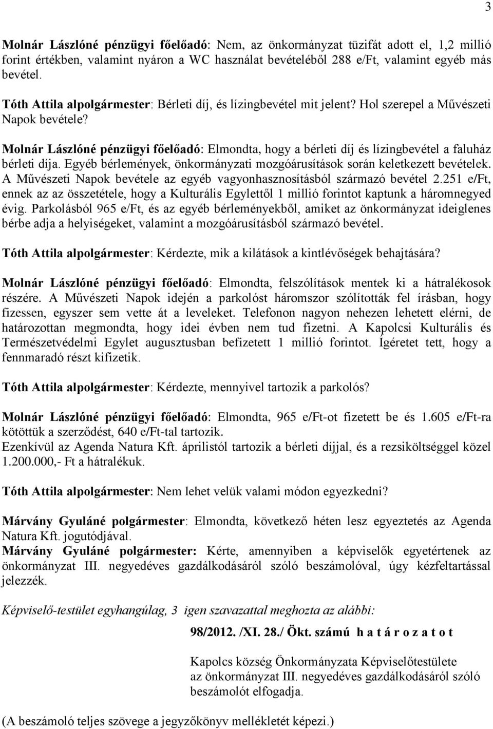 Molnár Lászlóné pénzügyi főelőadó: Elmondta, hogy a bérleti díj és lízingbevétel a faluház bérleti díja. Egyéb bérlemények, önkormányzati mozgóárusítások során keletkezett bevételek.