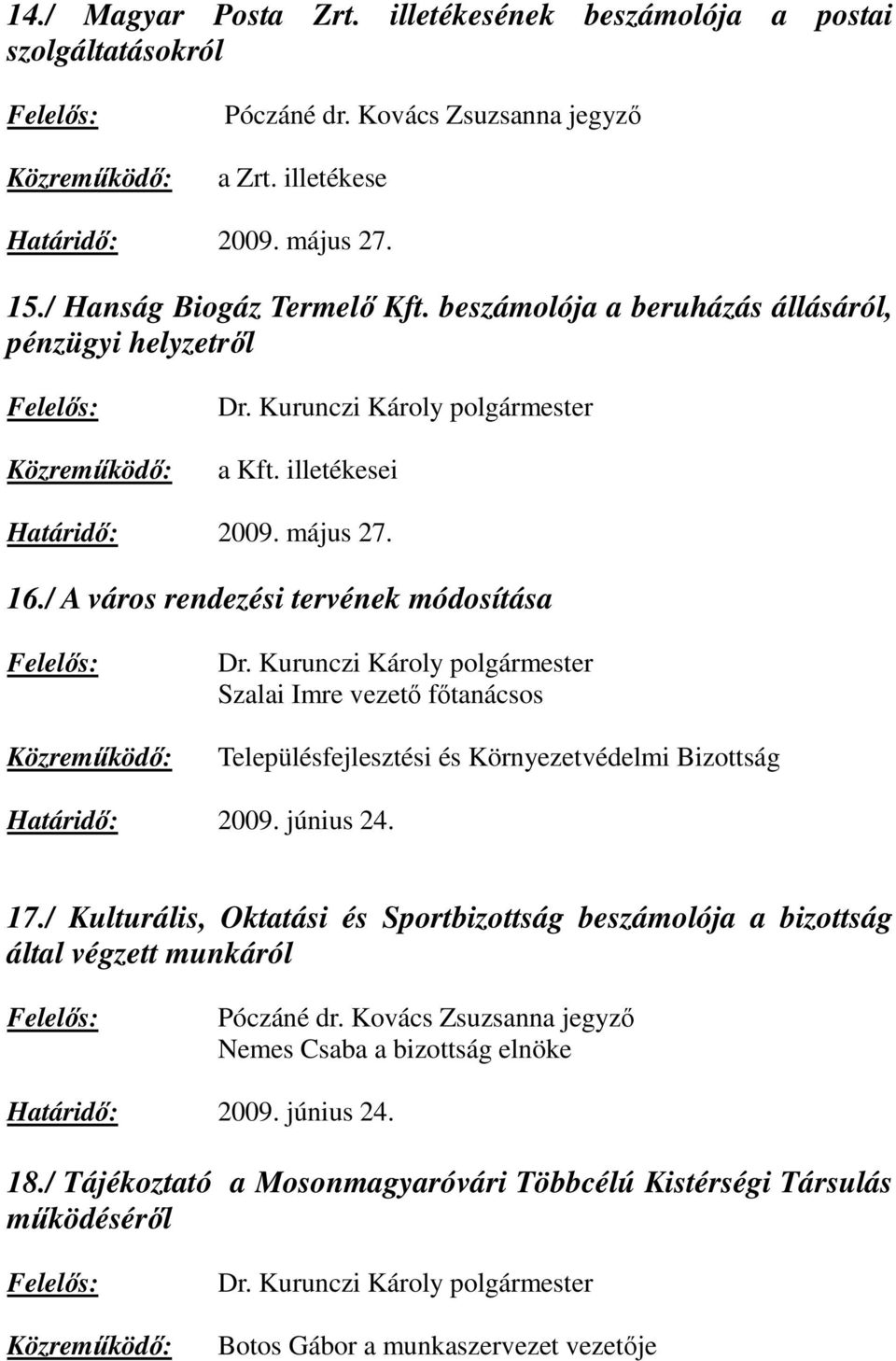/ A város rendezési tervének módosítása Szalai Imre vezetı fıtanácsos Településfejlesztési és Környezetvédelmi Bizottság Határidı: 2009. június 24. 17.