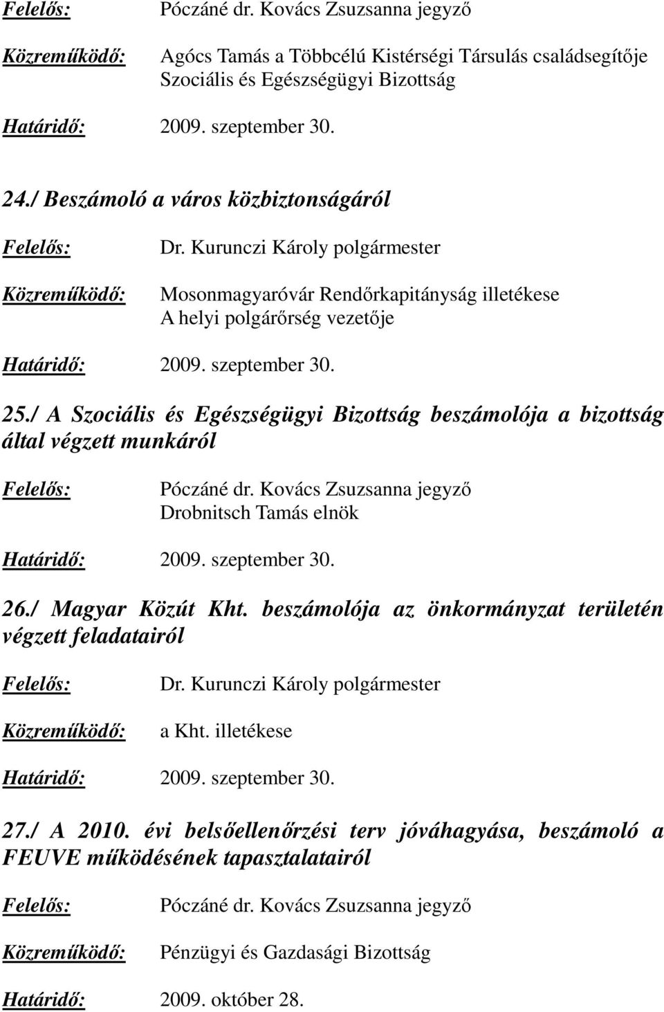 / A Szociális és Egészségügyi Bizottság beszámolója a bizottság által végzett munkáról Drobnitsch Tamás elnök Határidı: 2009. szeptember 30. 26./ Magyar Közút Kht.