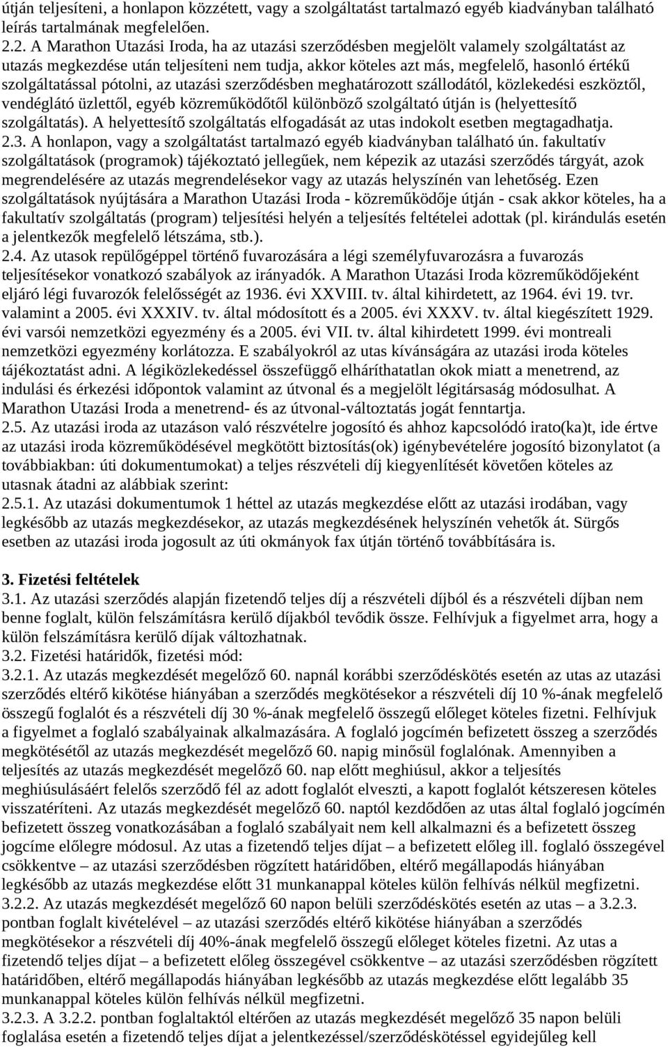 szolgáltatással pótolni, az utazási szerződésben meghatározott szállodától, közlekedési eszköztől, vendéglátó üzlettől, egyéb közreműködőtől különböző szolgáltató útján is (helyettesítő szolgáltatás).