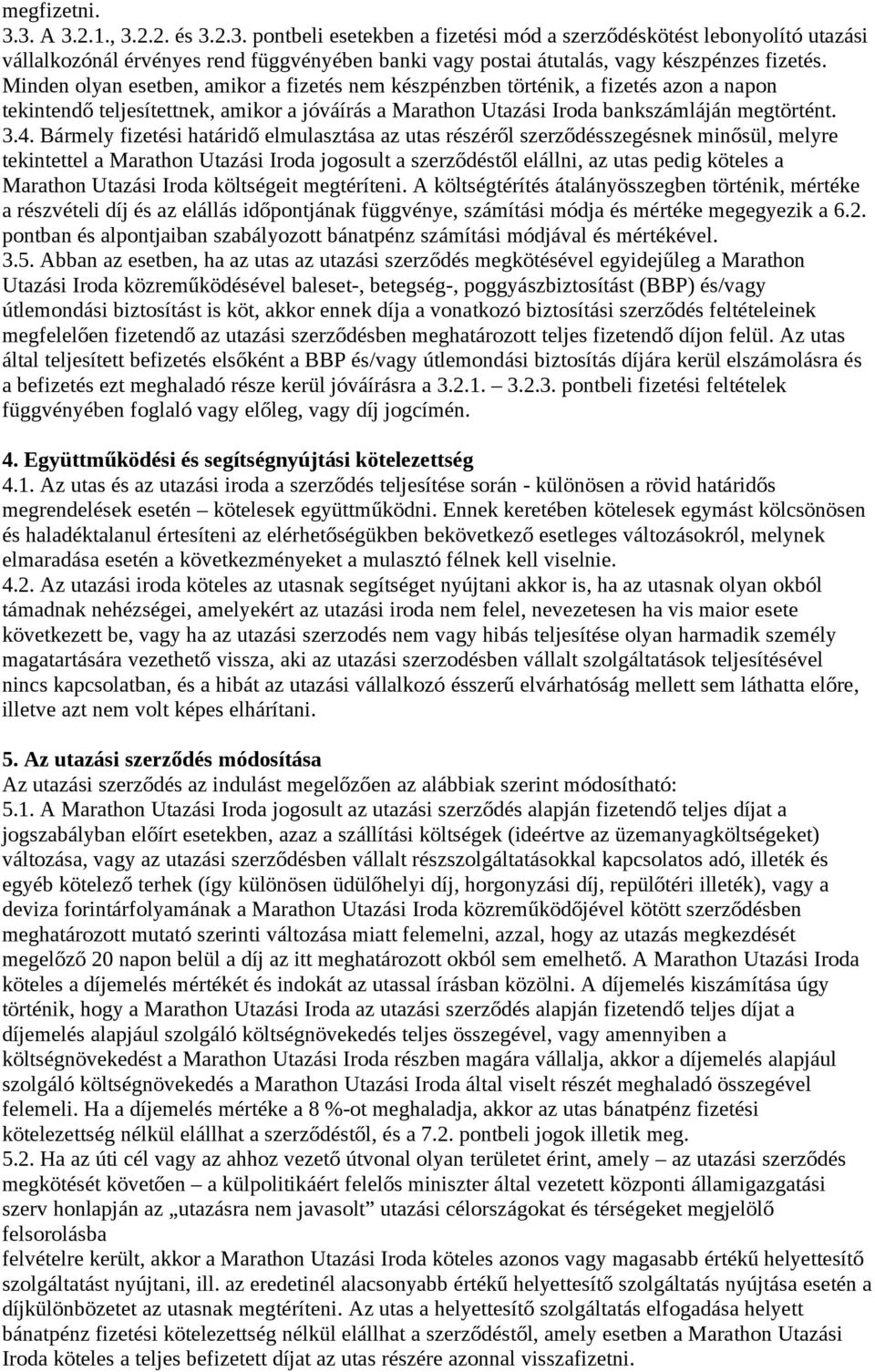 Bármely fizetési határidő elmulasztása az utas részéről szerződésszegésnek minősül, melyre tekintettel a Marathon Utazási Iroda jogosult a szerződéstől elállni, az utas pedig köteles a Marathon