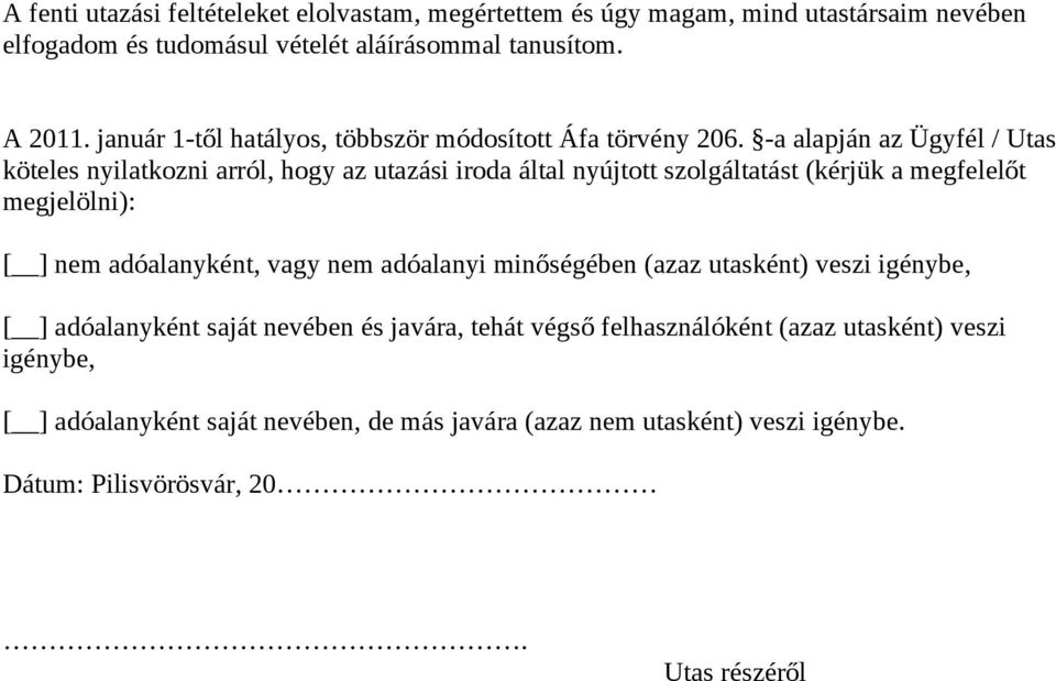 -a alapján az Ügyfél / Utas köteles nyilatkozni arról, hogy az utazási iroda által nyújtott szolgáltatást (kérjük a megfelelőt megjelölni): [ ] nem adóalanyként,