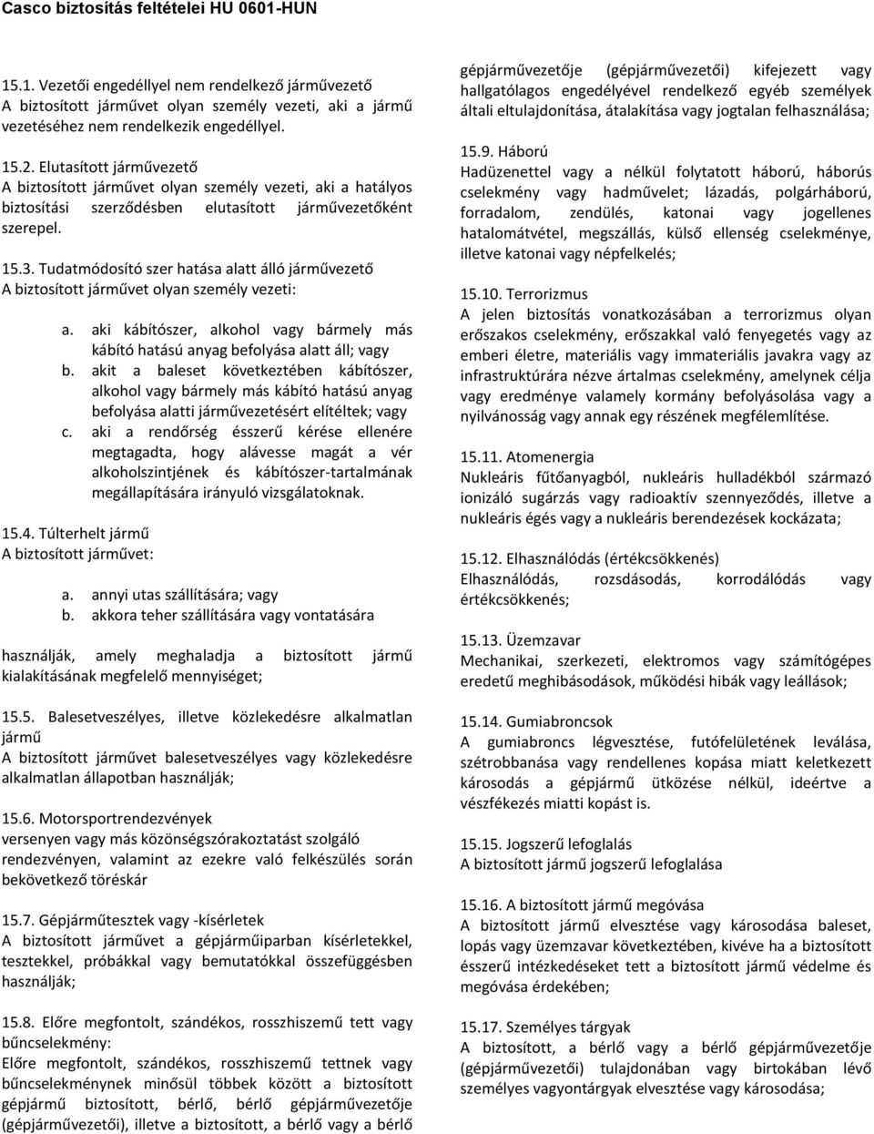 Tudatmódosító szer hatása alatt álló járművezető A biztosított járművet olyan személy vezeti: a. aki kábítószer, alkohol vagy bármely más kábító hatású anyag befolyása alatt áll; vagy b.