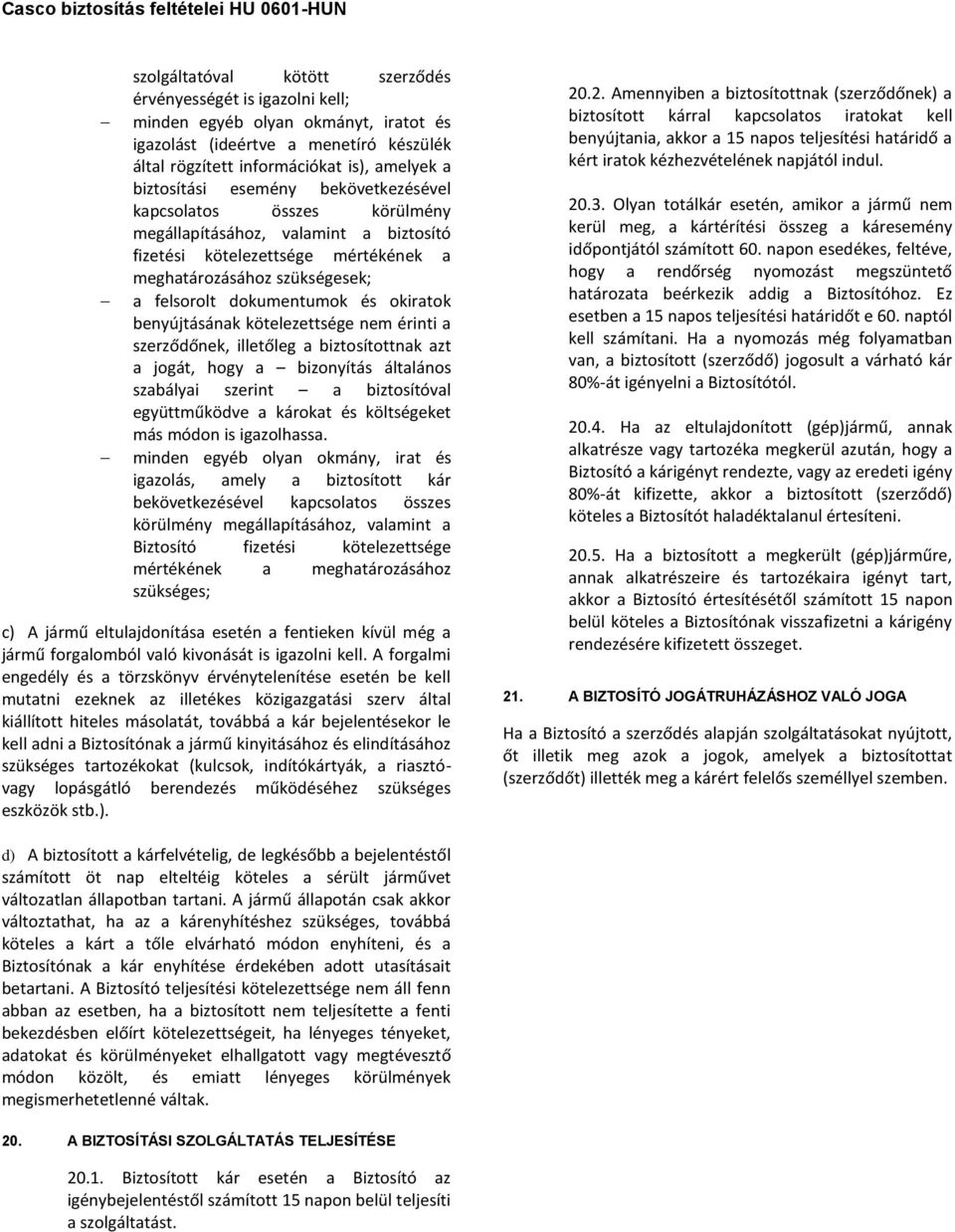 benyújtásának kötelezettsége nem érinti a szerződőnek, illetőleg a biztosítottnak azt a jogát, hogy a bizonyítás általános szabályai szerint a biztosítóval együttműködve a károkat és költségeket más