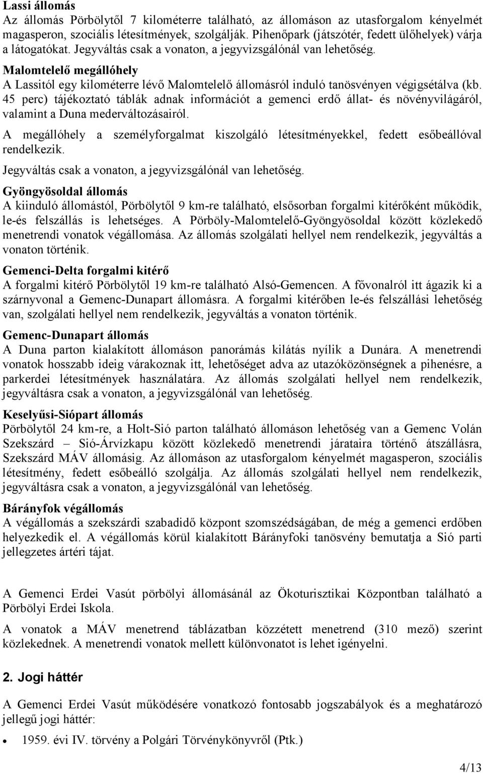 Malomtelelı megállóhely A Lassitól egy kilométerre lévı Malomtelelı állomásról induló tanösvényen végigsétálva (kb.