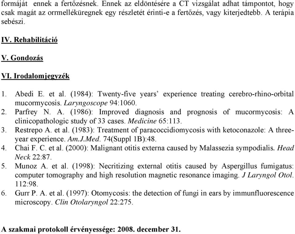 Medicine 65:113. 3. Restrepo A. et al. (1983): Treatment of paracoccidiomycosis with ketoconazole: A threeyear experience. Am.J.Med. 74(Suppl 1B):48. 4. Chai F. C. et al. (2000): Malignant otitis externa caused by Malassezia sympodialis.