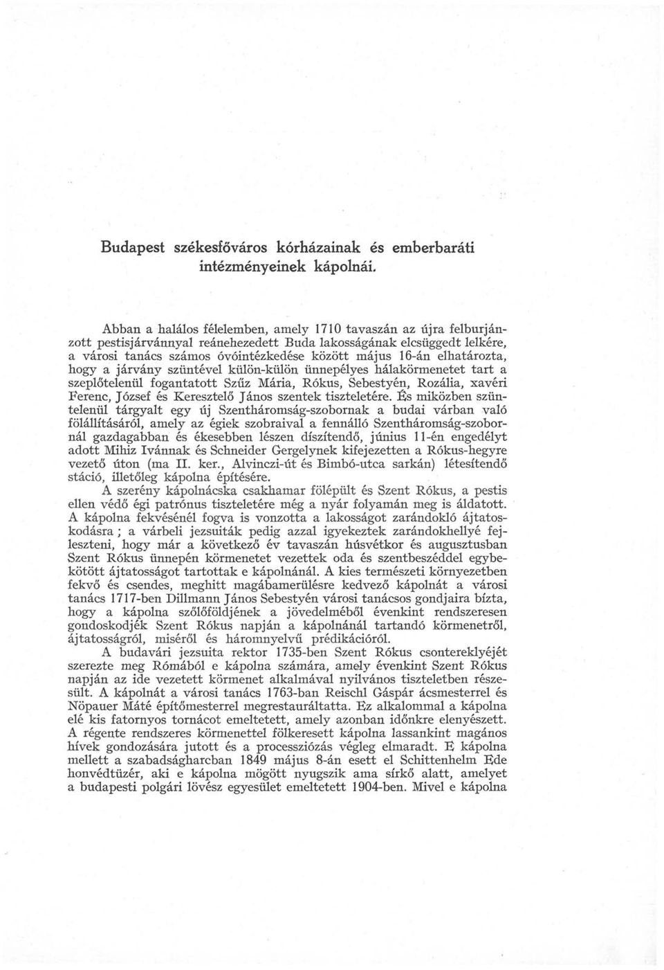 elhatározta, hogy a járvány szüntével külön-külön ünnepélyes hálakörmenetet tart a szeplőtelenül fogantatott Szűz Mária, Rókus, Sebestyén, Rozália, xavéri Ferenc, József és Keresztelő János szentek