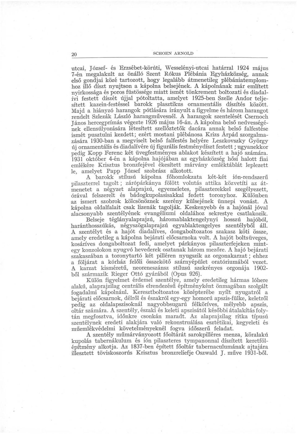 A kápolnának már említett nyirkossága és poros füstössége miatt ismét tönkrement boltozati és diadalívi festett díszét újjal pótoltatta, amelyet 1925-ben Szelle Andor teljesített kazein-festéssel